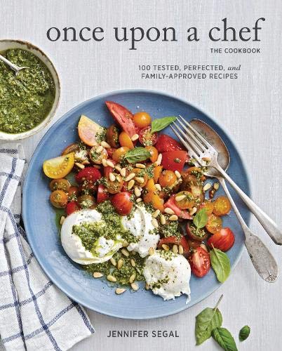 Once Upon a Chef. the Cookbook: 100 Tested. Perfected. and Family-Approved Recipes (Easy Healthy Cookbook. Family Cookbook. American Cookbook)