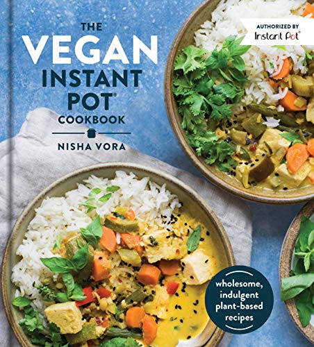 The Vegan Instant Pot Cookbook: Wholesome. Indulgent Plant-Based Recipes