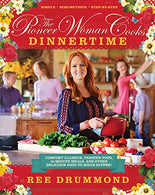 The Pioneer Woman Cooks: Dinnertime - Comfort Classics. Freezer Food. 16-minute Meals. and Other Delicious Ways to Solve Supper