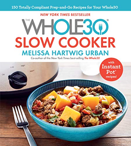 The Whole30 Slow Cooker: 150 Totally Compliant Prep-and-Go Recipes for Your Whole30 â€• with Instant Pot Recipes
